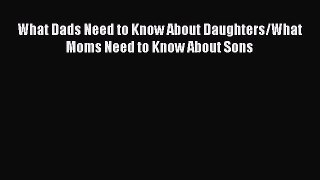 Download What Dads Need to Know About Daughters/What Moms Need to Know About Sons Ebook Free