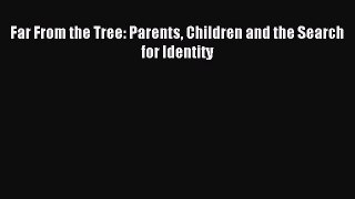 Read Far From the Tree: Parents Children and the Search for Identity Ebook Free