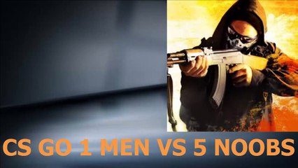 CS GO 1 MEN&4 BOOTS vs 5 NOOBS