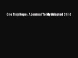 Read One Tiny Hope : A Journal To My Adopted Child Ebook Free