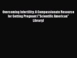 Read Overcoming Infertility: A Compassionate Resource for Getting Pregnant (Scientific American