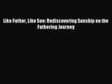 Read Like Father Like Son: Rediscovering Sonship on the Fathering Journey Ebook Free