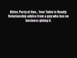 Download Bitter Party of One... Your Table is Ready: Relationship advice from a guy who has