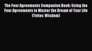 Read The Four Agreements Companion Book: Using the Four Agreements to Master the Dream of Your