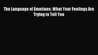 Read The Language of Emotions: What Your Feelings Are Trying to Tell You Ebook Free