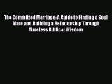 Read The Committed Marriage: A Guide to Finding a Soul Mate and Building a Relationship Through