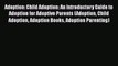 Read Adoption: Child Adoption: An Introductory Guide to Adoption for Adoptive Parents (Adoption