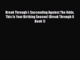Read Break Through I: Succeeding Against The Odds. This Is Your Birthing Season! (Break Through