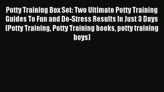 Download Potty Training Box Set: Two Ultimate Potty Training Guides To Fun and De-Stress Results
