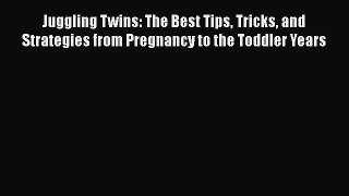 Read Juggling Twins: The Best Tips Tricks and Strategies from Pregnancy to the Toddler Years