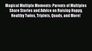 Read Magical Multiple Moments: Parents of Multiples Share Stories and Advice on Raising Happy