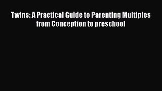 Read Twins: A Practical Guide to Parenting Multiples from Conception to preschool Ebook Free