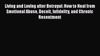 Read Living and Loving after Betrayal: How to Heal from Emotional Abuse Deceit Infidelity and
