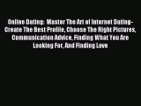 Read Online Dating:  Master The Art of Internet Dating- Create The Best Profile Choose The