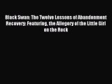 Read Black Swan: The Twelve Lessons of Abandonment Recovery: Featuring the Allegory of the