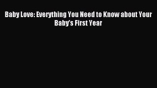 Read Baby Love: Everything You Need to Know about Your Baby's First Year Ebook Free