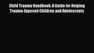 Read Child Trauma Handbook: A Guide for Helping Trauma-Exposed Children and Adolescents Ebook