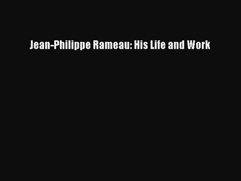 Download Jean-Philippe Rameau: His Life and Work EBook