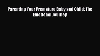 Read Parenting Your Premature Baby and Child: The Emotional Journey Ebook Free