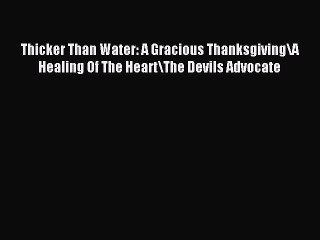 Read Thicker Than Water: A Gracious Thanksgiving\A Healing Of The Heart\The Devils Advocate