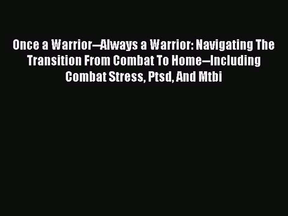 Read Once a Warrior--Always a Warrior: Navigating The Transition From Combat To Home--Including
