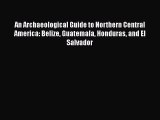 Download An Archaeological Guide to Northern Central America: Belize Guatemala Honduras and