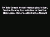Read The Baby Owner's Manual: Operating Instructions Trouble-Shooting Tips and Advice on First-Year