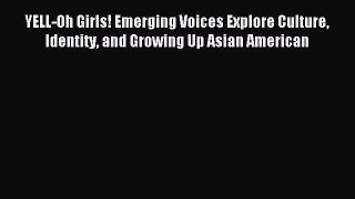 Read YELL-Oh Girls! Emerging Voices Explore Culture Identity and Growing Up Asian American