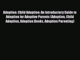 Read Adoption: Child Adoption: An Introductory Guide to Adoption for Adoptive Parents (Adoption