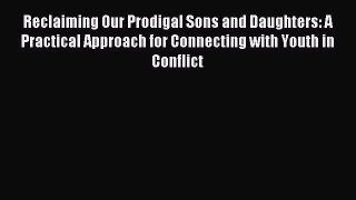 Read Reclaiming Our Prodigal Sons and Daughters: A Practical Approach for Connecting with Youth