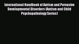 Read International Handbook of Autism and Pervasive Developmental Disorders (Autism and Child