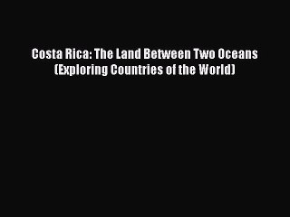 Download Costa Rica: The Land Between Two Oceans (Exploring Countries of the World)  EBook