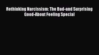 Read Rethinking Narcissism: The Bad-and Surprising Good-About Feeling Special Ebook Free