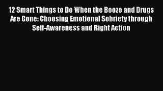 Read 12 Smart Things to Do When the Booze and Drugs Are Gone: Choosing Emotional Sobriety through