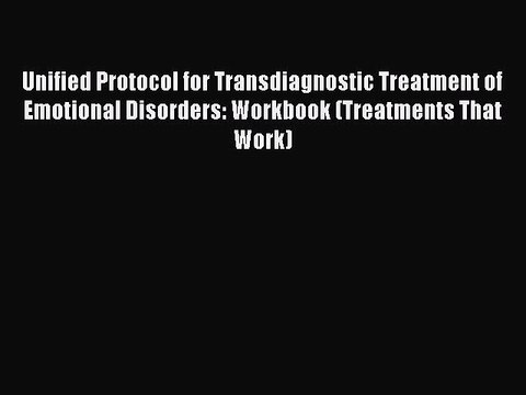 Read Unified Protocol for Transdiagnostic Treatment of Emotional Disorders: Workbook (Treatments