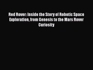 Read Red Rover: Inside the Story of Robotic Space Exploration from Genesis to the Mars Rover
