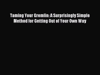 Read Taming Your Gremlin: A Surprisingly Simple Method for Getting Out of Your Own Way Ebook