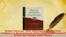 Read  British Fisheries Their Administration and Their Problems A Short Account of the Origin Ebook Free