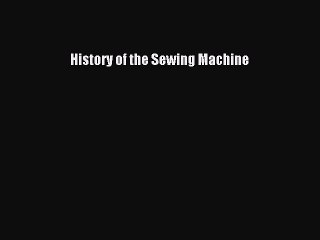 Read History of the Sewing Machine Ebook Free