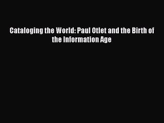 Read Cataloging the World: Paul Otlet and the Birth of the Information Age Ebook Free
