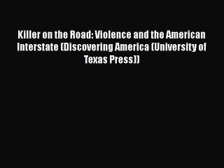 Read Killer on the Road: Violence and the American Interstate (Discovering America (University