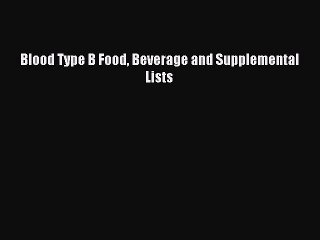 Read Blood Type B Food Beverage and Supplemental Lists Ebook Free