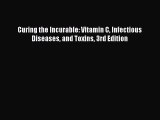 Read Curing the Incurable: Vitamin C Infectious Diseases and Toxins 3rd Edition PDF Online