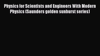 Download Physics for Scientists and Engineers With Modern Physics (Saunders golden sunburst