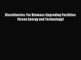 Download Biorefineries: For Biomass Upgrading Facilities (Green Energy and Technology)  Read