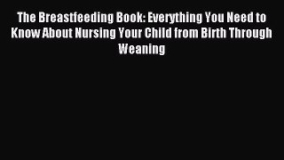 Read The Breastfeeding Book: Everything You Need to Know About Nursing Your Child from Birth