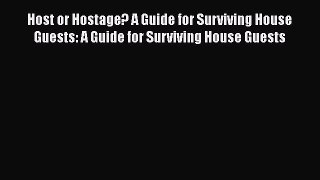 Read Host or Hostage? A Guide for Surviving House Guests: A Guide for Surviving House Guests