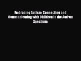 Read Embracing Autism: Connecting and Communicating with Children in the Autism Spectrum Ebook