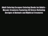 Read Adult Coloring Escapes Coloring Books for Adults - Mosaic Creatures Featuring 30 Stress