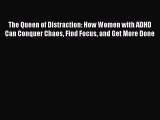 Read The Queen of Distraction: How Women with ADHD Can Conquer Chaos Find Focus and Get More